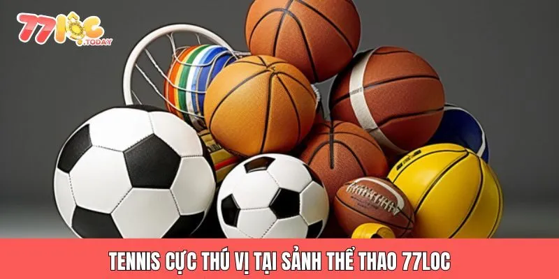 Tennis cực thú vị tại sảnh thể thao 77loc